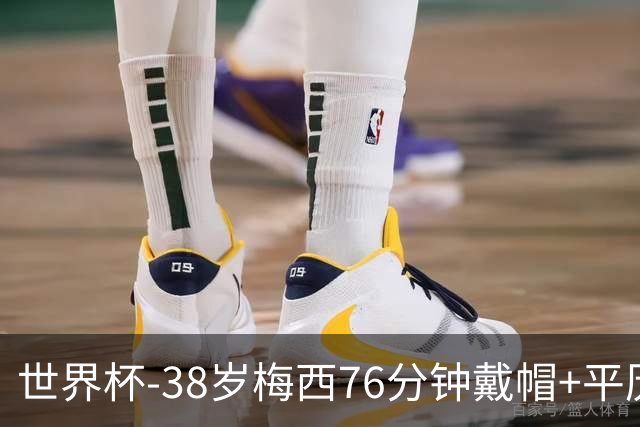 世界杯-38岁梅西76分钟戴帽+平历史纪录 阿根廷3-0阿尔及利亚
