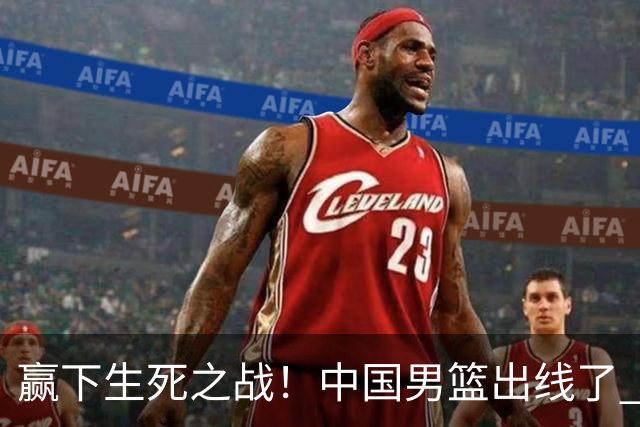 赢下生死之战！中国男篮出线了 大胜省队 12人全出场 郭士强压力缓解